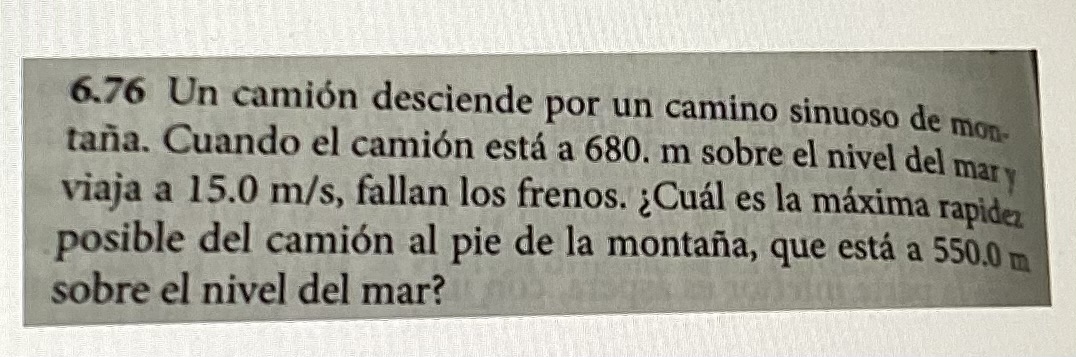 6.76 Un camión desciende por un camino sinuoso de montaña. Cuando el camión está a 680 . m sobre el nivel del mary viaja a \(