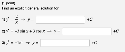 (1 point) Find an explicit general solution for 1) \( y^{\prime}=\frac{2}{x} \Rightarrow y= \) \( +C \) 2) \( y^{\prime}=-3 \