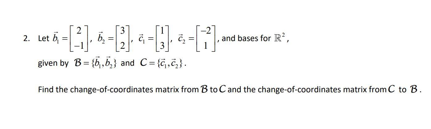 Solved 2. Let b1=[2−1],b2=[32],c1=[13],c2=[−21], and bases | Chegg.com