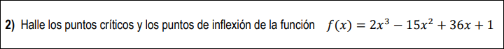 2) Halle los puntos críticos y los puntos de inflexión de la función f(x) = 2x³ - 15x² + 36x + 1