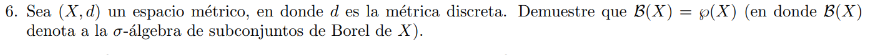 6. Sea \( (X, d) \) un espacio métrico, en donde \( d \) es la métrica discreta. Demuestre que \( \mathcal{B}(X)=\wp(X) \) (e