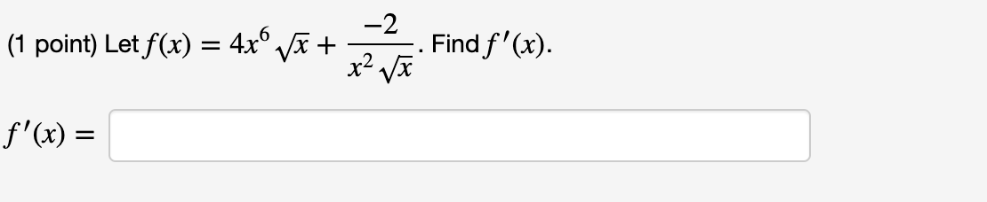 (1 point) Let \( f(x)=4 x^{6} \sqrt{x}+\frac{-2}{x^{2} \sqrt{x}} \) \[ f^{\prime}(x)= \]