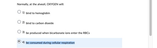 Normally, at the alveoli, OXYGEN will:
1) bind to hemoglobin
2) bind to carbon dioxide
3) be produced when bicarbonate ions e