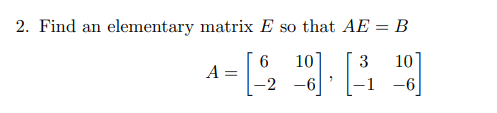 Solved 2. Find an elementary matrix E so that AE=B | Chegg.com