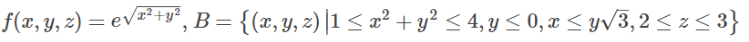 f(x, y, z) = e√x²+y², B = {(x, y, z) |1 ≤ x² + y² ≤ 4, y ≤ 0, x ≤ y√√3,2 ≤ z≤3}