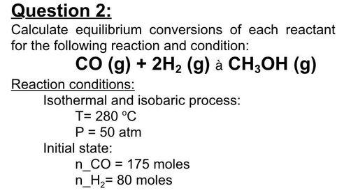 Question 2: Calculate equilibrium conversions of each | Chegg.com