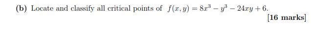 (b) Locate and classify all critical points of f(x, y) = 8x2 - y2 – 24cy +6. [16 marks]