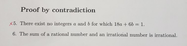 Proof by contradiction X5. There exist no integers a and b for which 18a + 65 = 1. 6. The sum of a rational number and an irr