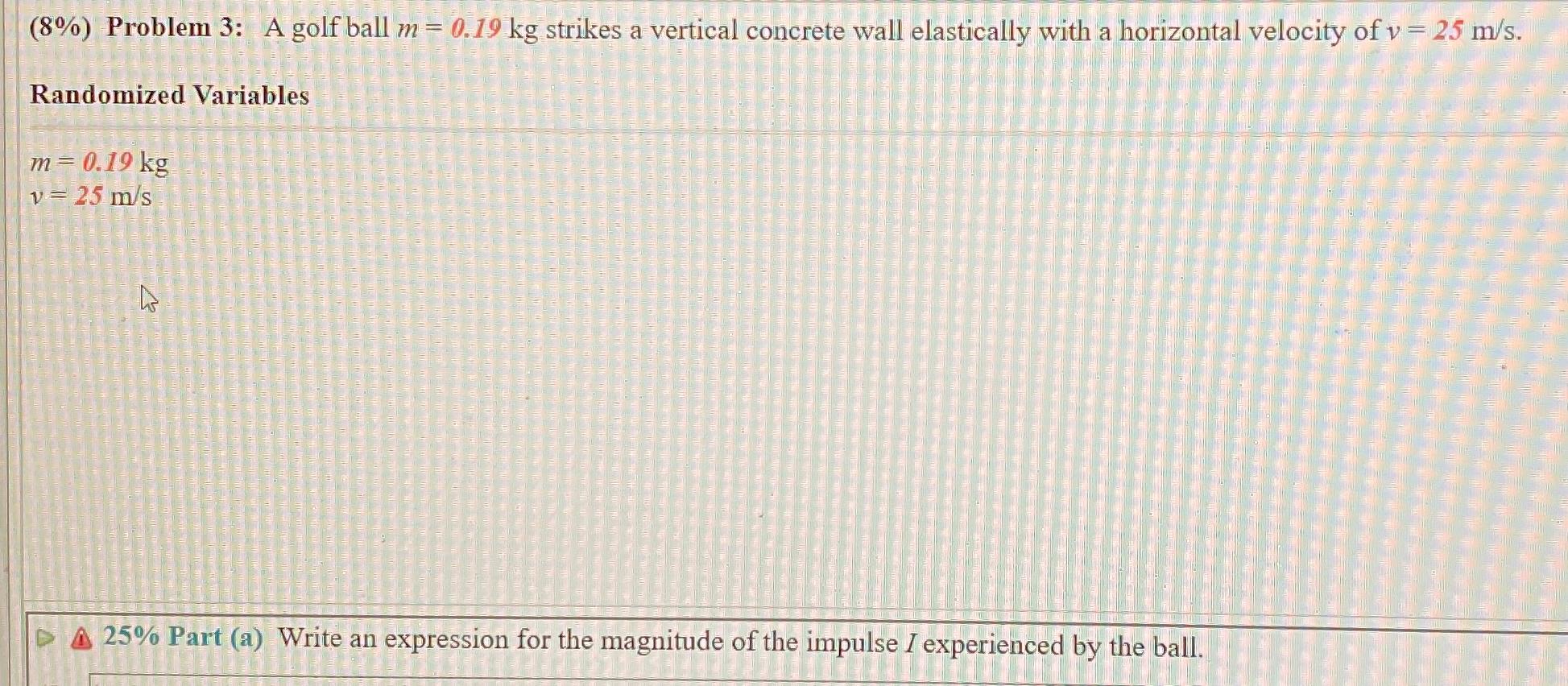 Solved (8) Problem 3 A golf ball m= 0.19 kg strikes a
