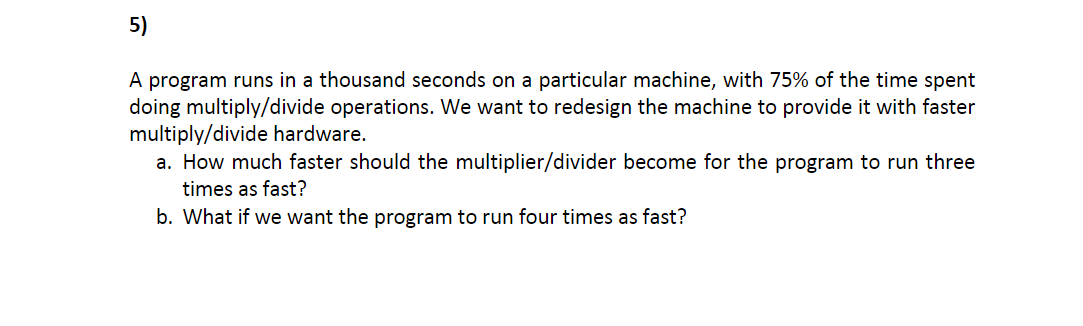 Solved 5) A program runs in a thousand seconds on a | Chegg.com