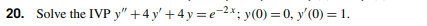 20. Solve the IVP y +4 y +4y=e-2x; y(0)=0, y(0)=1.