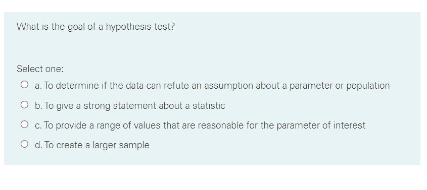 Solved What is the goal of a hypothesis test? Select one: O | Chegg.com
