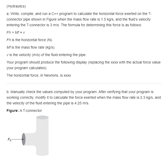 (Hydraulics) a. Write, compile, and run a C++ program to calculate the horizontal force exerted on the T- connector pipe show