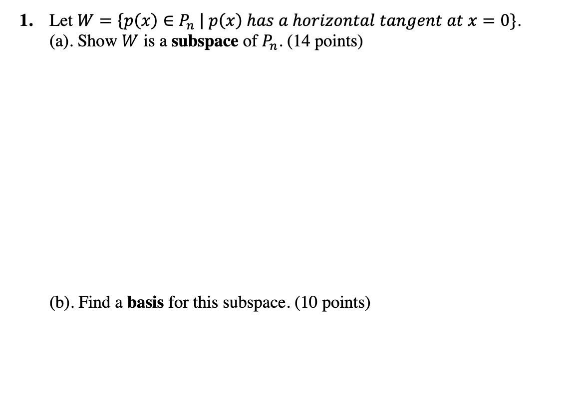 Let \( W=\left\{p(x) \in P_{n} \mid p(x)\right. \) has a horizontal tangent at \( \left.x=0\right\} \).
(a). Show \( W \) is 