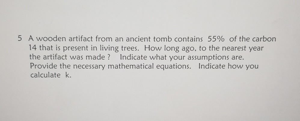 Solved 5 A wooden artifact from an ancient tomb contains 55% | Chegg.com