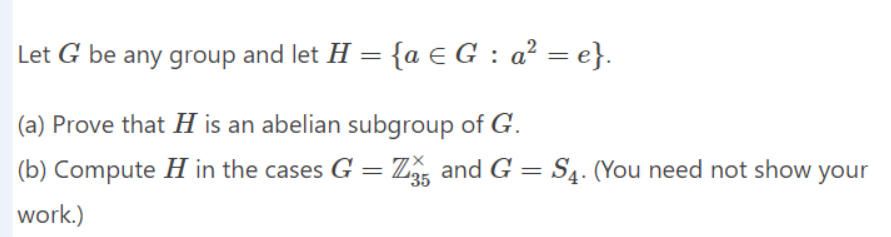 Solved Let G be any group and let H={a∈G:a2=e}. (a) Prove | Chegg.com
