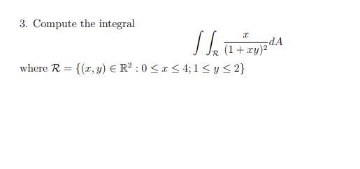 3. Compute the integral \[ \iint_{\mathcal{R}} \frac{x}{(1+x y)^{2}} d A \] where \( \mathcal{R}=\left\{(x, y) \in \mathbb{R}