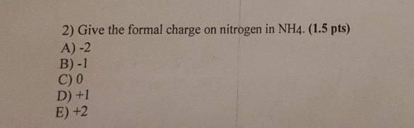 Solved 2) Give The Formal Charge On Nitrogen In NH4. (1.5