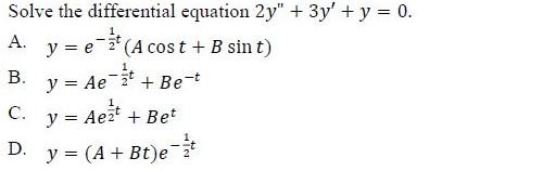 Solve the differential equation \( 2 y^{\prime \prime}+3 y^{\prime}+y=0 \) A. \( y=e^{-\frac{1}{2} t}(A \cos t+B \sin t) \) B