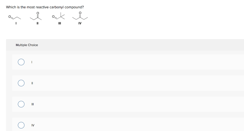 Solved Which Is The Most Reactive Carbonyl Compound? Iii Iv | Chegg.com Solved Which Is The Most Reactive Carbonyl Compound? Iii Iv | Chegg.com