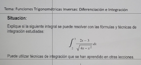 Tema: Funciones Trigonométricas Inversas: Diferenciación e Integración Situación: Explique si la siguiente integral se puede