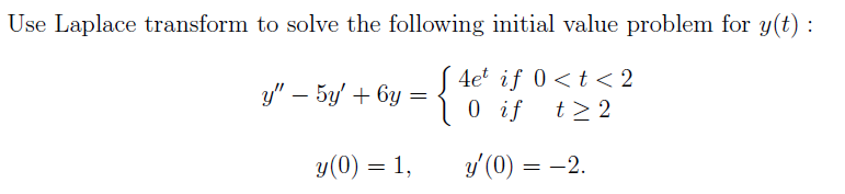 Use Laplace transform to solve the following initial value problem for \( y(t) \) :
\[
\begin{array}{c}
y^{\prime \prime}-5 y