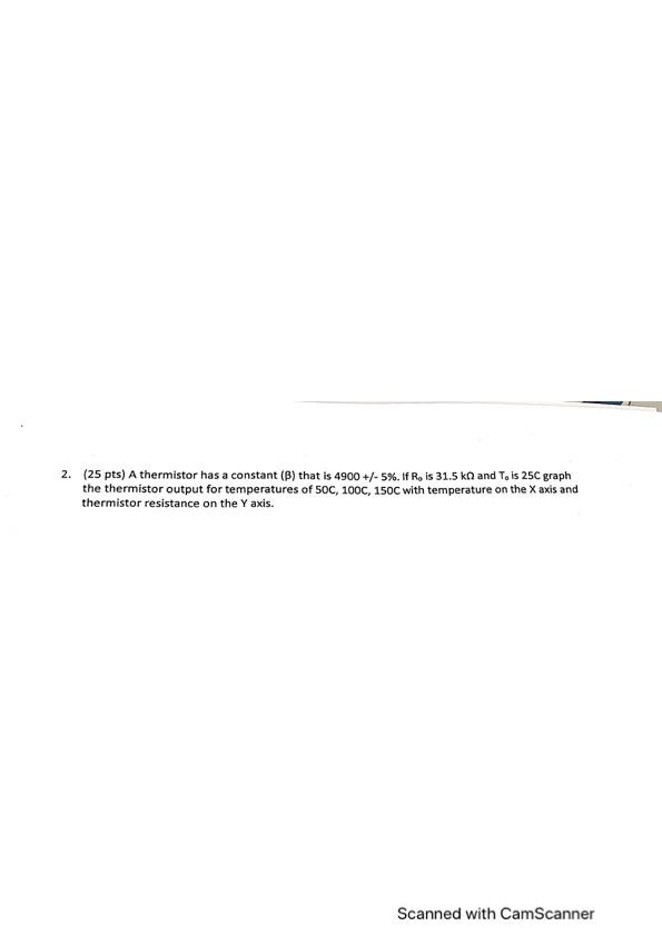Solved 2. (25 pts) A thermistor has a constant (B) that is