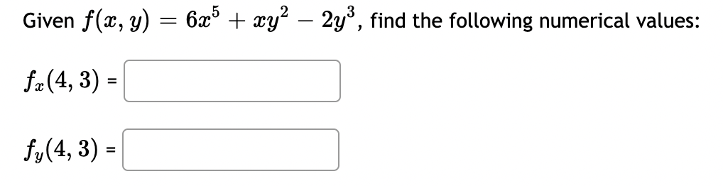 Given \( f(x, y)=6 x^{5}+x y^{2}-2 y^{3} \), find the following numerical values: \[ \begin{array}{l} f_{x}(4,3)= \\ f_{y}(4,