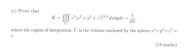 (c) Prove that
\[
K=\iiint_{V} z^{2}\left(x^{2}+y^{2}+z^{2}\right)^{5 / 2} d x d y d z=\frac{\pi}{65},
\]
where the region of