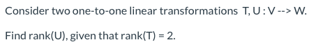Solved Consider two one-to-one linear transformations T,U:V | Chegg.com