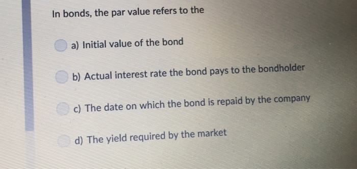 Solved in bonds the par value refers to the a initial chegg