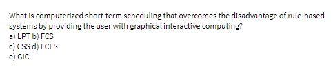 Solved What is computerized short-term scheduling that | Chegg.com