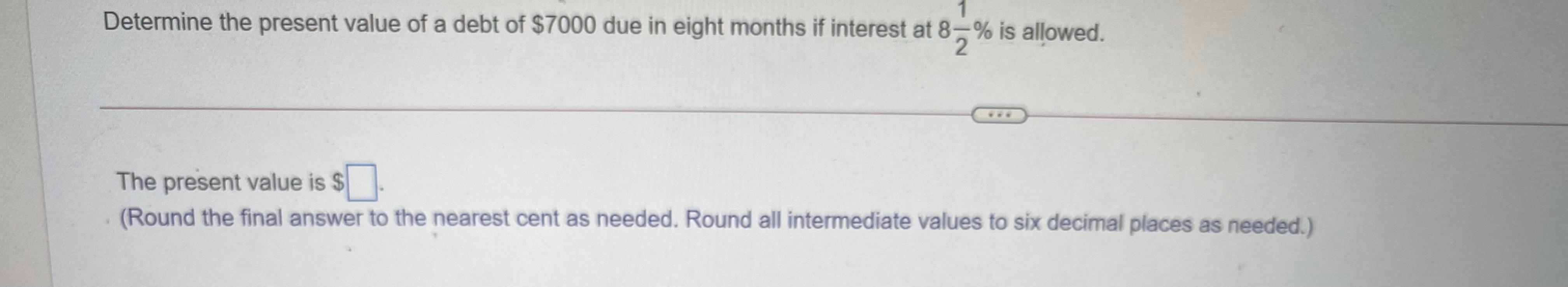 Solved Determine the present value of a debt of $7000 due in | Chegg.com