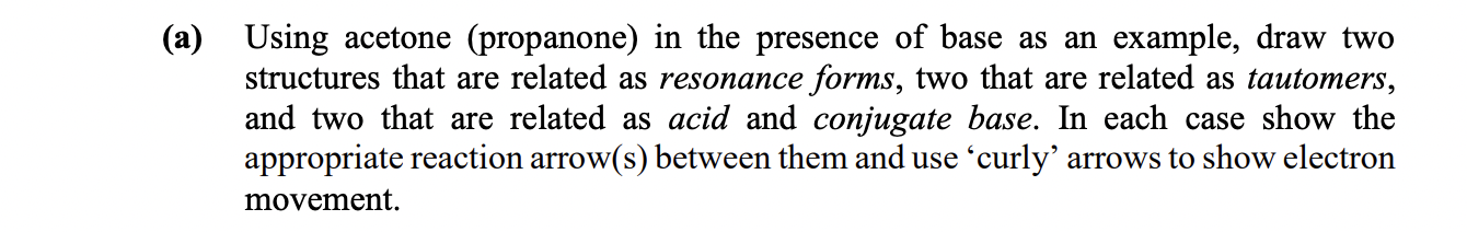 Using acetone (propanone) in the presence of base as an example, draw two structures that are related as resonance forms, two