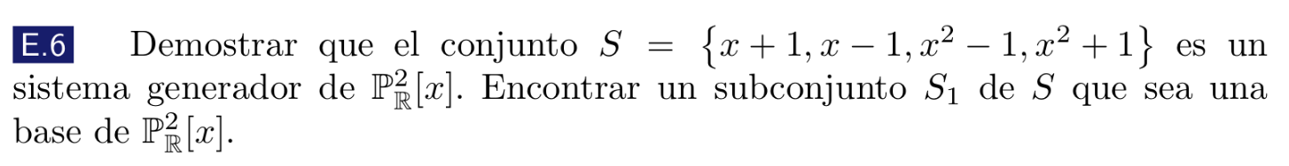 E.6 Demostrar que el conjunto \( S=\left\{x+1, x-1, x^{2}-1, x^{2}+1\right\} \) es un sistema generador de \( \mathbb{P}_{\ma