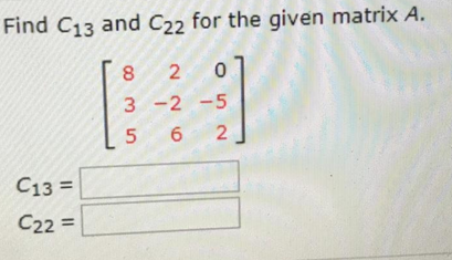 Solved Find C13 and C22 for the given matrix A. 8 2 3 -2 -5 | Chegg.com