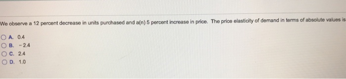 Solved We observe a 12 percent decrease in units purchased | Chegg.com