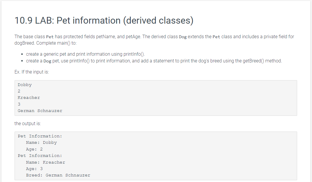 10.9 LAB: Pet information (derived classes)
The base class Pet has protected fields petName, and petAge. The derived class Do