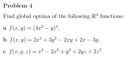 Find global optima of the following \( \mathbb{R}^{2} \) functions: a \( f(x, y)=\left(4 x^{2}-y\right)^{2} \). b \( f(x, y)=