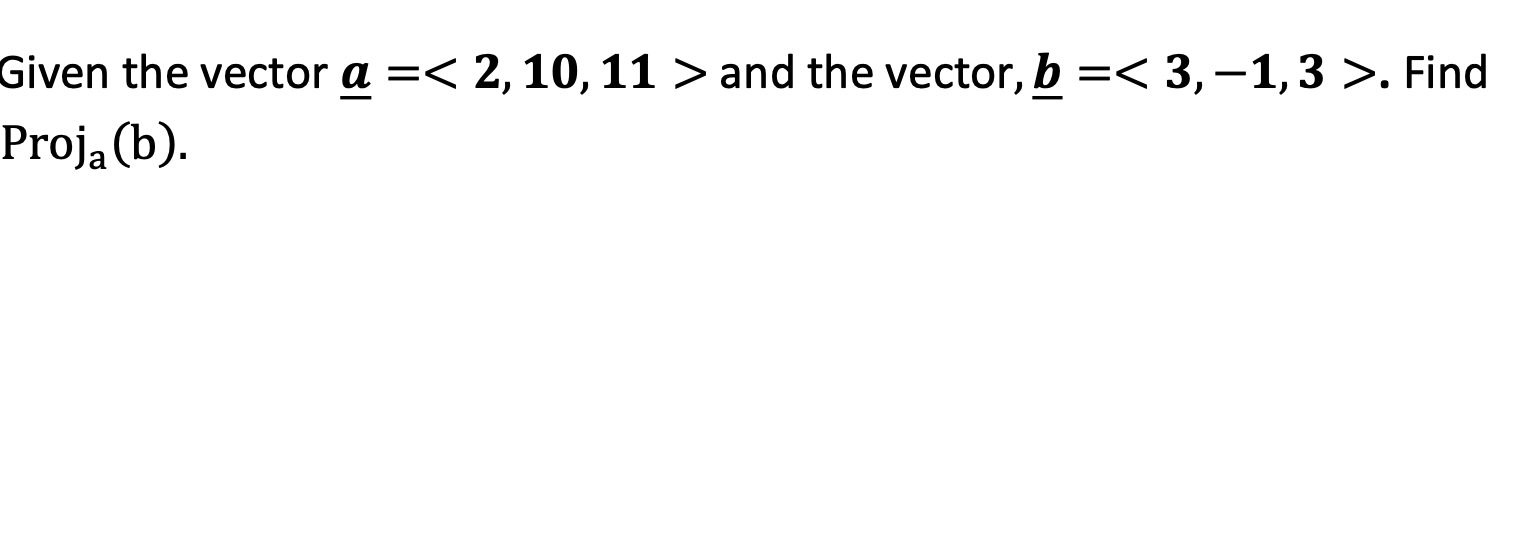 Given the vector \( \underline{a}=<2,10,11> \) and the vector, \( \underline{b}=<3,-1,3> \). Find \( \operatorname{Proj}_{\ma