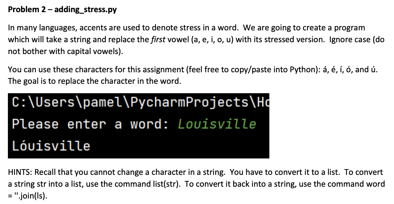 Problem 2 - adding_stress.py
In many languages, accents are used to denote stress in a word. We are going to create a program