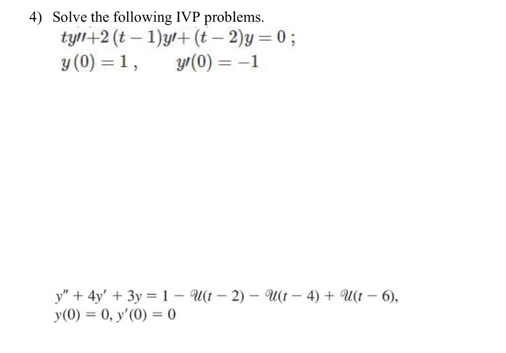 4) Solve the following IVP problems. \[ \begin{array}{l} t y i l+2(t-1) y^{\prime}+(t-2) y=0 \\ y(0)=1, \quad y \prime(0)=-1