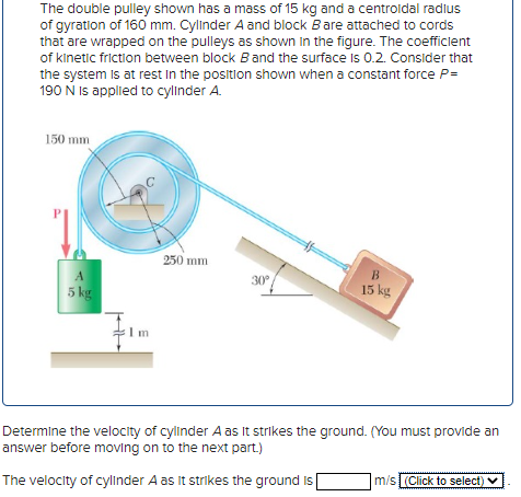 The double pulley shown has a mass of \( 15 \mathrm{~kg} \) and a centroidal radius of gyration of \( 160 \mathrm{~mm} \). Cy