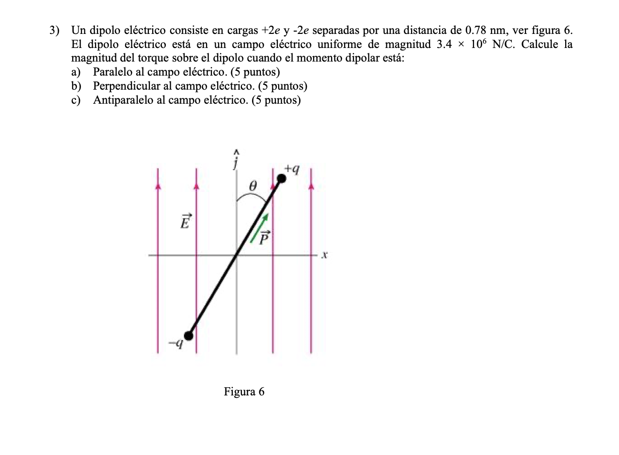 3) Un dipolo eléctrico consiste en cargas \( +2 e \) y \( -2 e \) separadas por una distancia de \( 0.78 \mathrm{~nm} \), ver