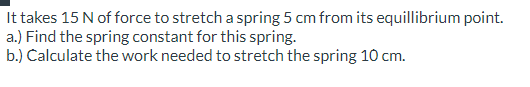 Solved It takes 15 N of force to stretch a spring 5 cm from | Chegg.com