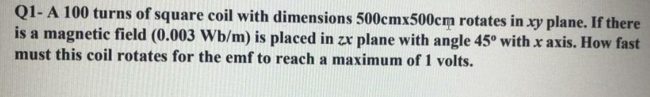 Solved Q1- A 100 turns of square coil with dimensions | Chegg.com