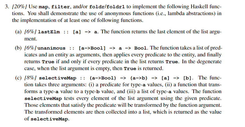 3. [20%] Use map, filter, and/or foldr/foldr1 to implement the following Haskell func- tions. You shall demonstrate the use o