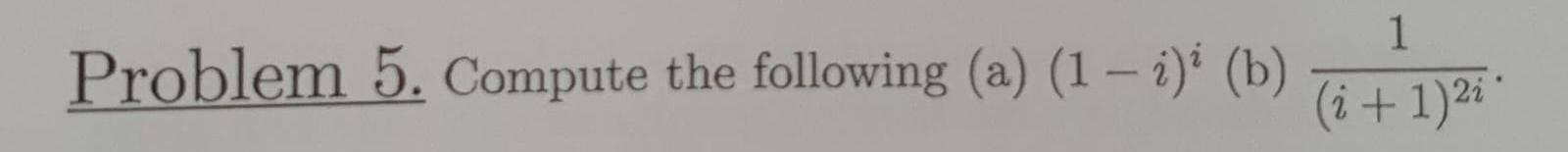 Solved 1 - Problem 5. Compute The Following (a) (1 - I) (b) | Chegg.com