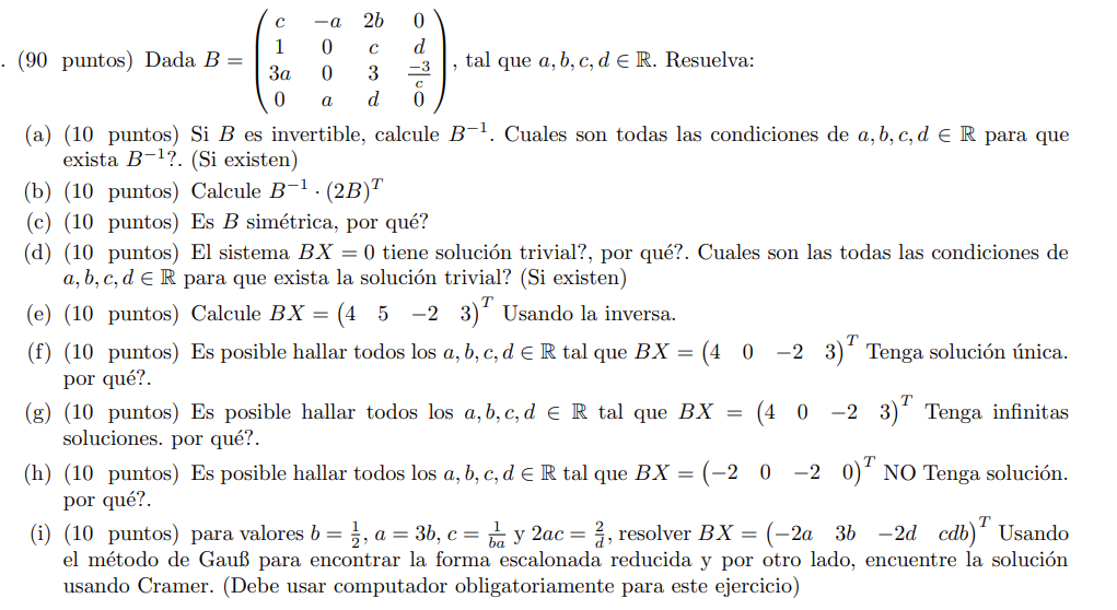 (90 puntos) Dada \( B=\left(\begin{array}{cccc}c & -a & 2 b & 0 \\ 1 & 0 & c & d \\ 3 a & 0 & 3 & \frac{-3}{c} \\ 0 & a & d &