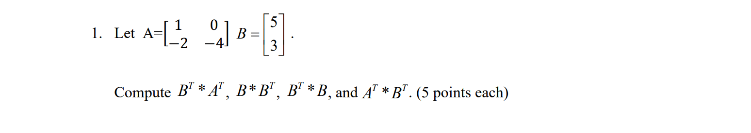 Solved 5 1. Let A=1 A-— -- ..] \ B 3 Compute BỊ * A”, B*B", | Chegg.com